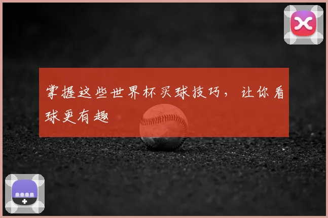 掌握这些世界杯买球技巧，让你看球更有趣